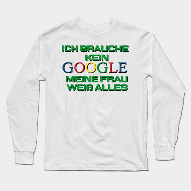 Ich brauche kein Google, meine frau weiss alles Long Sleeve T-Shirt by Choc7.YT